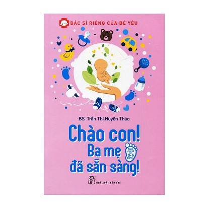 Sách - Bác Sĩ Riêng Của Bé Yêu - Chào Con! Ba Mẹ Đã Sẵn Sàng