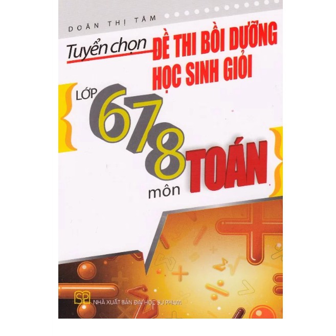 Sách - Tuyển chọn đề thi bồi dưỡng học sinh giỏi lớp 6-7-8 môn Toán